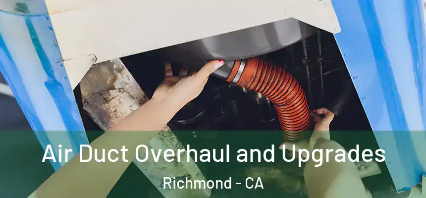 Air Duct Overhaul and Upgrades Richmond - CA