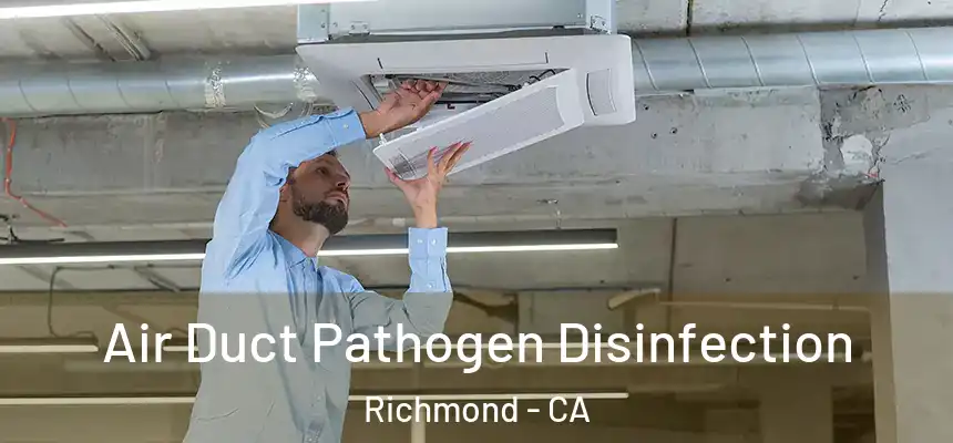 Air Duct Pathogen Disinfection Richmond - CA