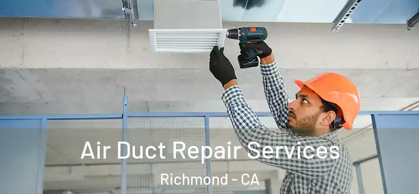 Air Duct Repair Services Richmond - CA