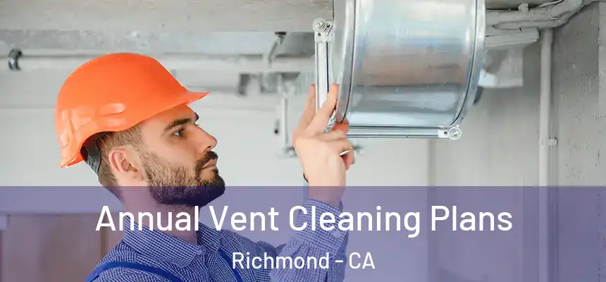 Annual Vent Cleaning Plans Richmond - CA