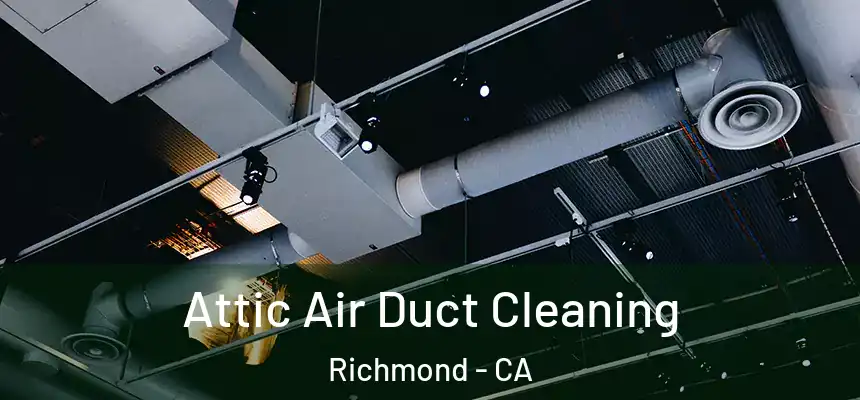 Attic Air Duct Cleaning Richmond - CA