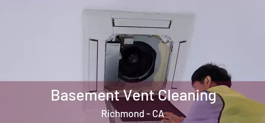 Basement Vent Cleaning Richmond - CA