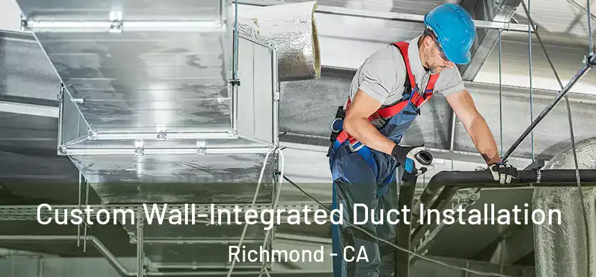  Custom Wall-Integrated Duct Installation Richmond - CA