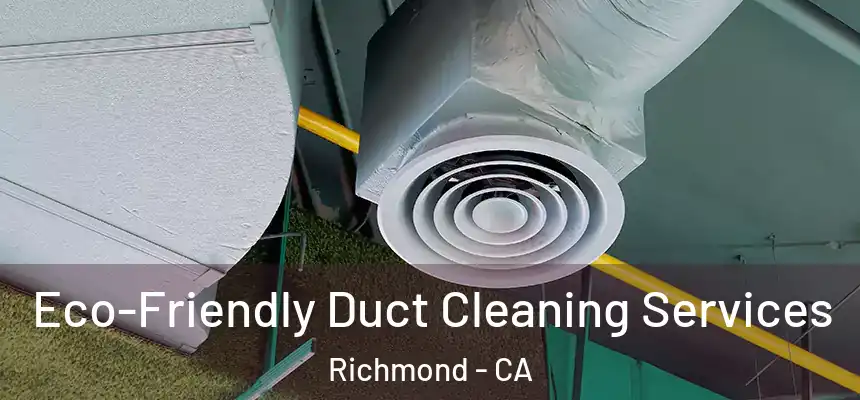 Eco-Friendly Duct Cleaning Services Richmond - CA