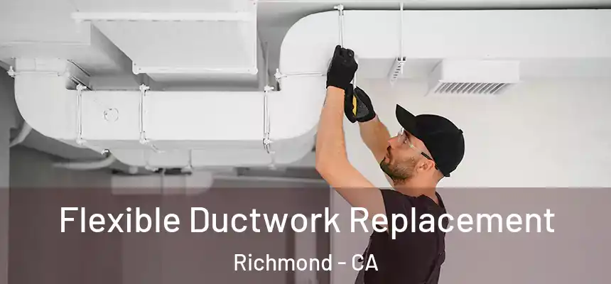 Flexible Ductwork Replacement Richmond - CA