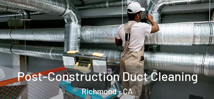  Post-Construction Duct Cleaning Richmond - CA